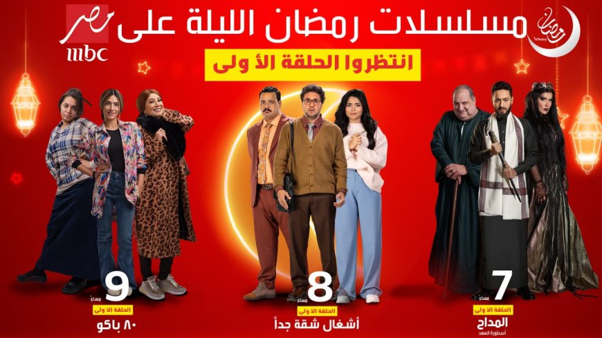 MBC مصر تبدأ عرض مسلسلات رمضان الليلة.. «المداح أسطورة العهد» و«أشغال شقة جداً» و«80 باكو»